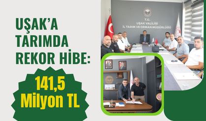 Uşak’a Tarımda Rekor Hibe: 141,5 Milyon TL