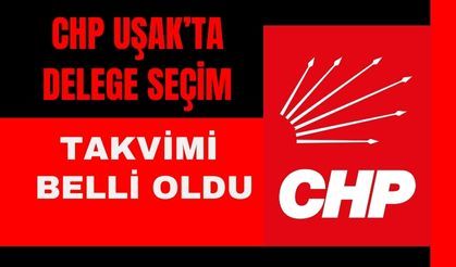 CHP Uşak’ta Delege Seçim Takvimi Belli Oldu