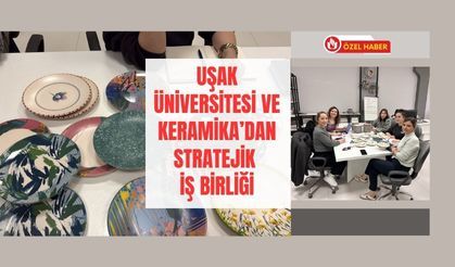 Uşak Üniversitesi ve Keramika’dan Stratejik İş Birliği