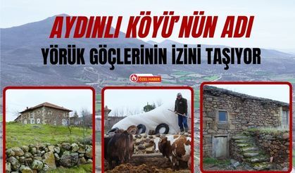 Aydınlı Köyü’nün Adı Yörük Göçlerinin İzini Taşıyor