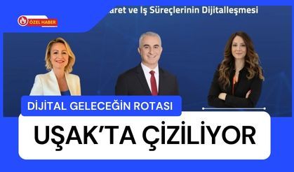 Dijital Geleceğin Rotası Uşak’ta Çiziliyor