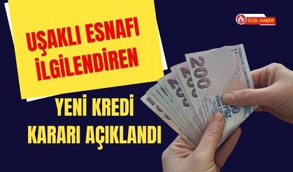 Uşaklı Esnafı İlgilendiren Yeni Kredi Kararı Açıklandı