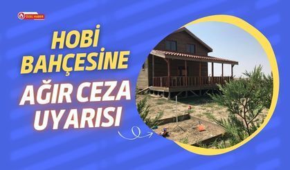Hobi Bahçesine Ağır Ceza Uyarısı