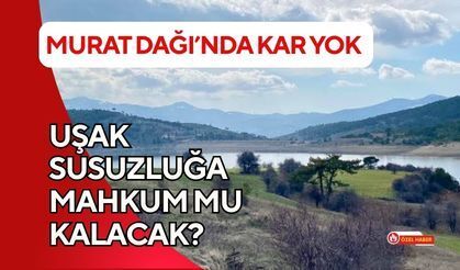 Murat Dağı’nda Kar Yok: Uşak Susuzluğa Mahkum mu Kalacak?