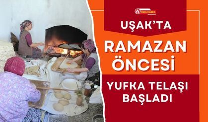 Uşak’ta Ramazan Öncesi Yufka Telaşı Başladı