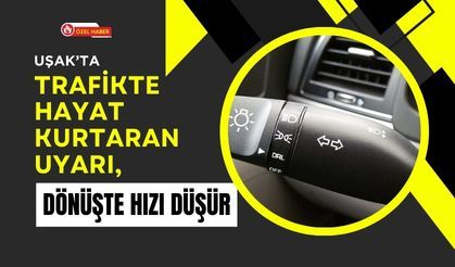 Uşak’ta Trafikte Hayat Kurtaran Uyarı, Dönüşte Hızı Düşür