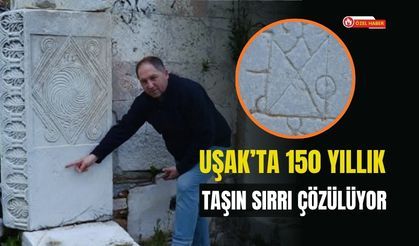 Uşak’ta 150 Yıllık Taşın Sırrı Çözülüyor