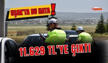 Uşak’ta Bu Hata 11.629 TL’ye Çıktı