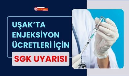 Uşak’ta Enjeksiyon Ücretleri İçin SGK Uyarısı