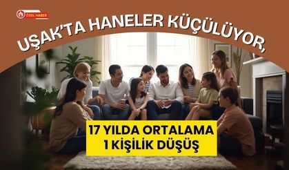 Uşak’ta Haneler Küçülüyor, 17 Yılda Ortalama 1 Kişilik Düşüş