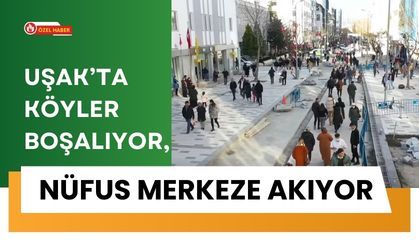 Uşak’ta Köyler Boşalıyor, Nüfus Merkeze Akıyor