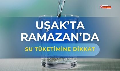 Uşak’ta Ramazan’da Su Tüketimine Dikkat