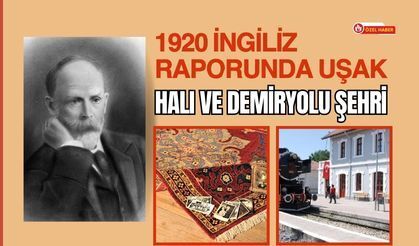 1920 İngiliz Raporunda Uşak: Halı ve Demiryolu Şehri