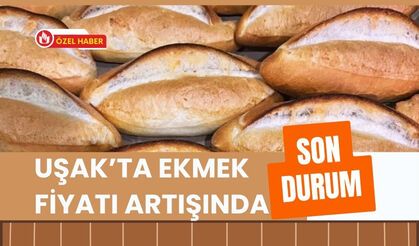 Uşak’ta Ekmek Fiyatı Artışında Son Durum