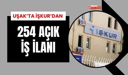 Uşak’ta İŞKUR’da 254 İş İlanı Yayımlandı!