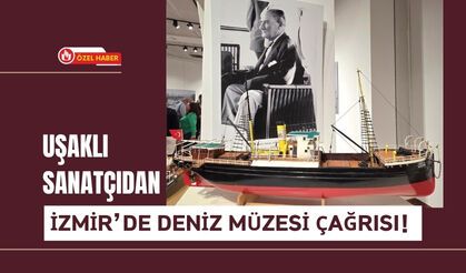 Uşaklı Sanatçıdan İzmir’de Deniz Müzesi Çağrısı!