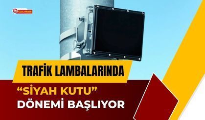 Trafik Lambalarında “Siyah Kutu” Dönemi Başlıyor