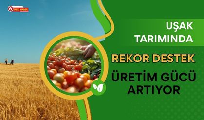 Uşak Tarımında Rekor Destek: Üretim Gücü Artıyor