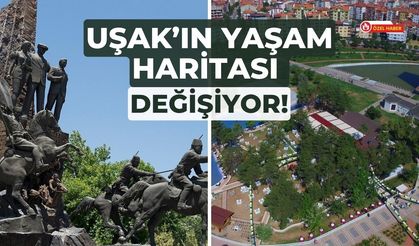 Uşak’ın Yaşam Haritası Değişiyor!