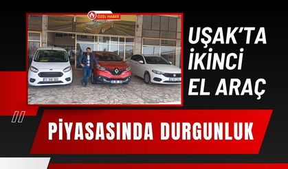 Uşak’ta İkinci El Araç Piyasasında Durgunluk
