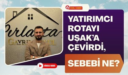 Yatırımcı Rotayı Uşak’a Çevirdi, Sebebi Ne?