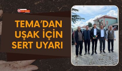 TEMA’dan Uşak İçin Sert Uyarı: “Toprak Sahipsiz Değil”