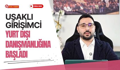 Uşaklı Girişimci Yurt Dışı Danışmanlığına Başladı