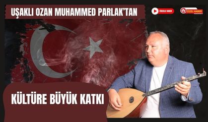 Uşaklı Ozan Muhammed Parlak’tan Kültüre Büyük Katkı