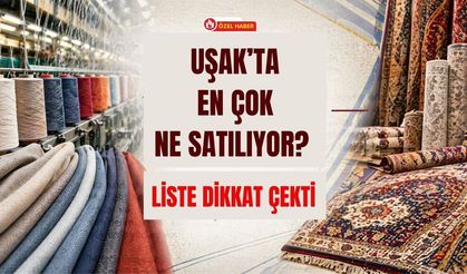 Uşak’ta En Çok Ne Satılıyor? Liste Dikkat Çekti