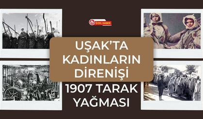 Uşak’ta kadınların direnişi: 1907 Tarak Yağması