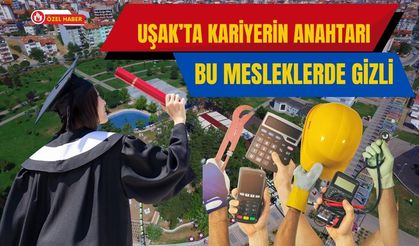 Uşak’ta Kariyerin Anahtarı Bu Mesleklerde Gizli
