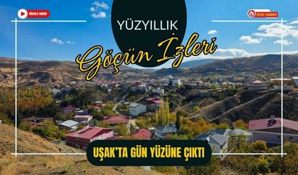 Yüzyıllık Göçün İzleri Uşak’ta Gün Yüzüne Çıktı