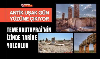 Antik Uşak Gün Yüzüne Çıkıyor: Temenouthyrai’nin İzinde Tarihe Yolculuk