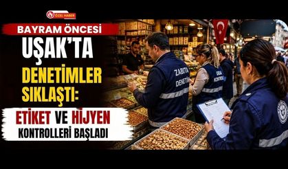 Bayram Öncesi Uşak Çarşısında Yoğun Mesai, Etiket ve Hijyen Denetimleri Arttı