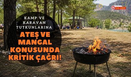 Kamp ve Karavan Tutkunlarına Ateş ve Mangal Konusunda Kritik Çağrı!