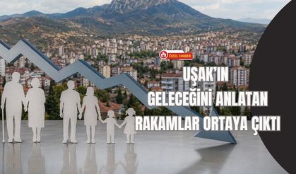 Uşak’ın Geleceğini Anlatan Rakamlar Ortaya Çıktı
