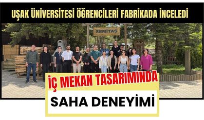 Uşak Üniversitesi Öğrencileri Fabrikada İnceledi, İç Mekan Tasarımında Saha Deneyimi