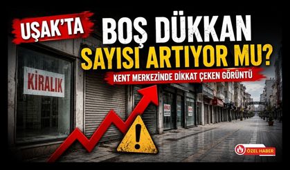 Uşak’ta Boş Dükkan Sayısı Artıyor mu? Kent Merkezinde Dikkat Çeken Görüntü