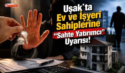 Uşak’ta Ev ve İşyeri Sahiplerine “Sahte Yatırımcı” Uyarısı!