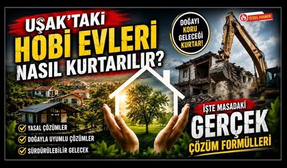 Uşak’taki Hobi Evleri Nasıl Kurtarılır? İşte Masadaki Gerçek Çözüm Formülleri