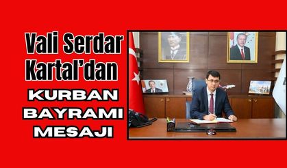 Vali Serdar Kartal’dan Kurban Bayramı Mesajı