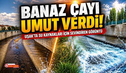 Banaz Çayı Umut Verdi! Uşak'ta Su Kaynakları İçin Sevindiren Görüntü