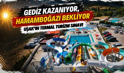 Gediz Kazanıyor, Hamamboğazı Bekliyor: Uşak'ın Termal Turizm Sınavı