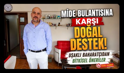 Mide Bulantısına Karşı Doğal Destek! Uşaklı Baharatçıdan Bitkisel Öneriler