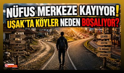 Nüfus Merkeze Kayıyor! Uşak'ta Köyler Neden Boşalıyor?