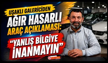 Uşaklı Galericiden Ağır Hasarlı Araç Açıklaması, “Yanlış Bilgiye İnanmayın”