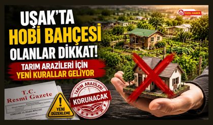 Uşak'ta Hobi Bahçesi Olanlar Dikkat! Tarım Arazileri İçin Yeni Kurallar Geliyor