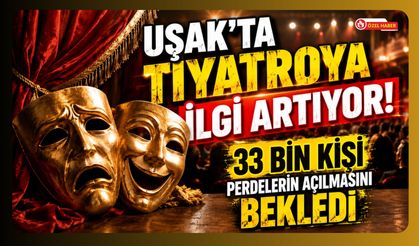Uşak'ta Tiyatroya İlgi Artıyor! 33 Bin Kişi Perdelerin Açılmasını Bekledi