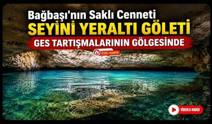 Bağbaşı'nın Saklı Cenneti Seyini Yeraltı Göleti GES Tartışmalarının Gölgesinde
