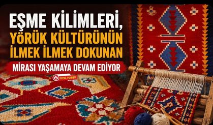 Eşme Kilimleri, Yörük Kültürünün İlmek İlmek Dokunan Mirası Yaşamaya Devam Ediyor